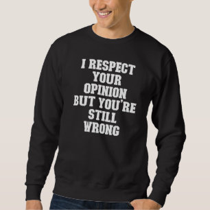 Joke Dad I Respect Your Opinion But You're Still Sweatshirt