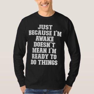 Joke Dad Just Because I'm Awake Doesn't Mean I'm T-Shirt