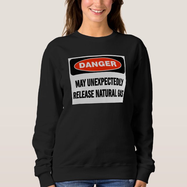 Joke Danger May Unexpectedly Release Natural Gas Sweatshirt (Front)
