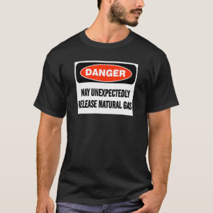Joke Danger May Unexpectedly Release Natural Gas T-Shirt