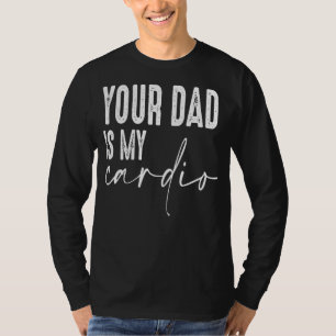 Joke Dlif Pun  Your Dad Is My Cardio Women Feminis T-Shirt