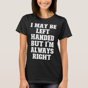 Joke Funny Dad, I May Be Left Handed But I'm Alway T-Shirt