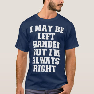 Joke Funny Dad, I May Be Left Handed But Im Always T-Shirt