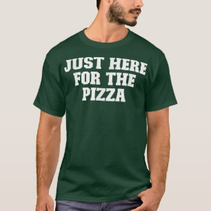 Joke Funny Dad, Just Here For The Pizza T-Shirt