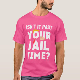 Joke Funny Humour Isn't It Past Your Jail Time T-Shirt