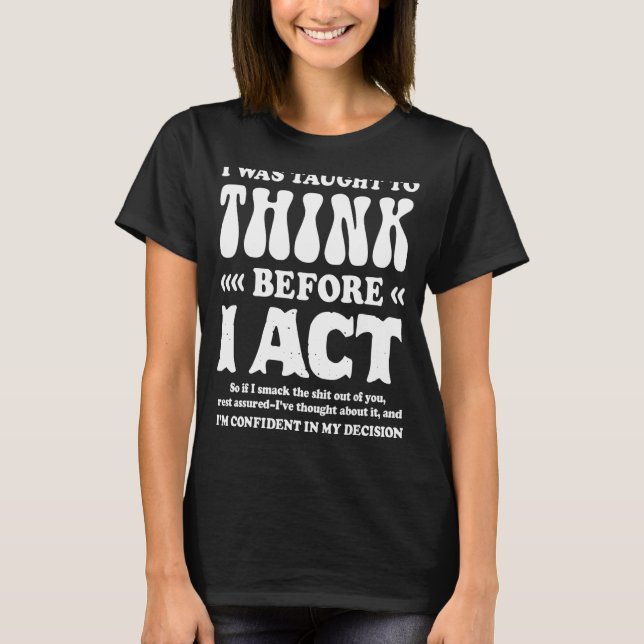 Joke Hilarious Saying Quote Sarcasm Think Before I T-Shirt (Front)