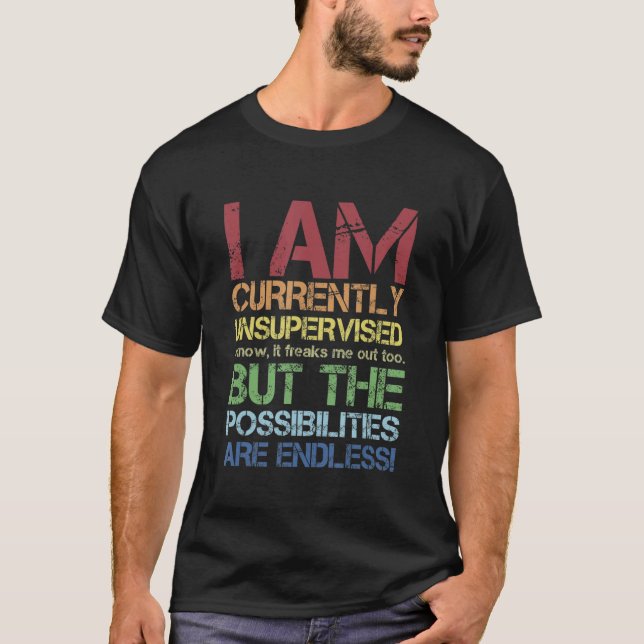 Joke I Am Currently Unsupervised I Know It Freaks  T-Shirt (Front)