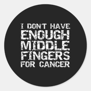 Joke I Don'T Have Enough Middle Fingers For Cancer Classic Round Sticker