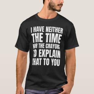 joke I have neither the time nor the crayons  Sarc T-Shirt