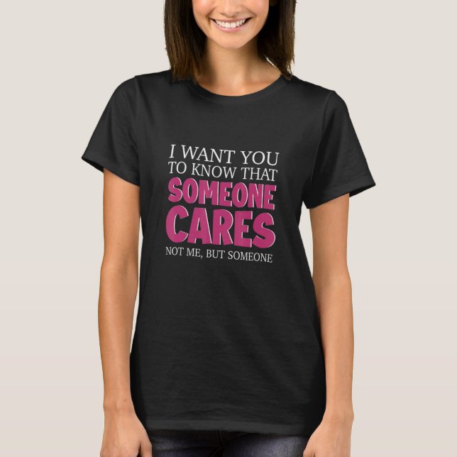 Joke Sarcasm I Want You To Know That Someone Out T T-Shirt (Front)
