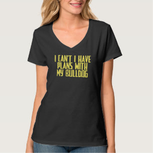 Joke Sarcastic I Can't I Have Plans With My Bulldo T-Shirt