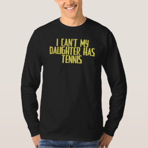 Joke Sarcastic I Can't My Daughter Has Tennis T-Shirt