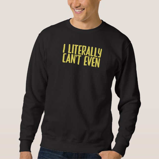 Joke Sarcastic I Literally Can't Even Sweatshirt (Front)