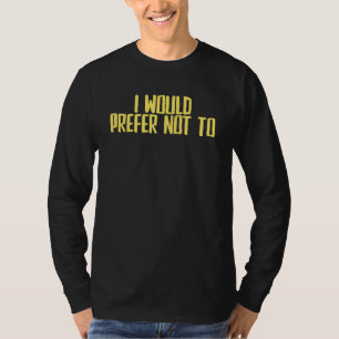 Joke Sarcastic I Would Prefer Not To T-Shirt