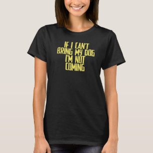 Joke Sarcastic If I Can't Bring My Dog I'm Not Com T-Shirt