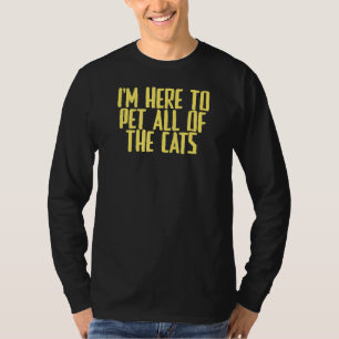Joke Sarcastic I'm Here To Pet All Of The Cats T-Shirt