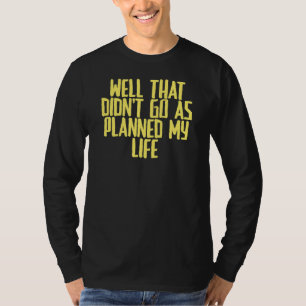 Joke Sarcastic Well That Didn't Go As Planned My L T-Shirt