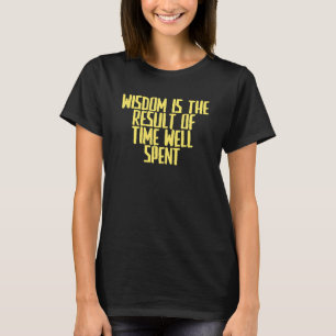 Joke Sarcastic Wisdom Is The Result Of Time Well S T-Shirt