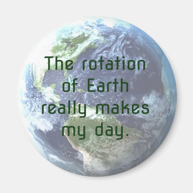 Joke: The rotation of Earth really makes my day! Magnet (Front)