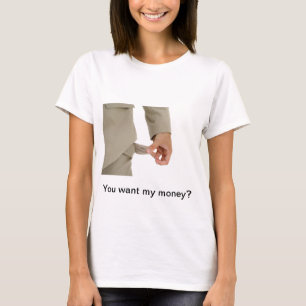 Joke - you want my money? T-Shirt