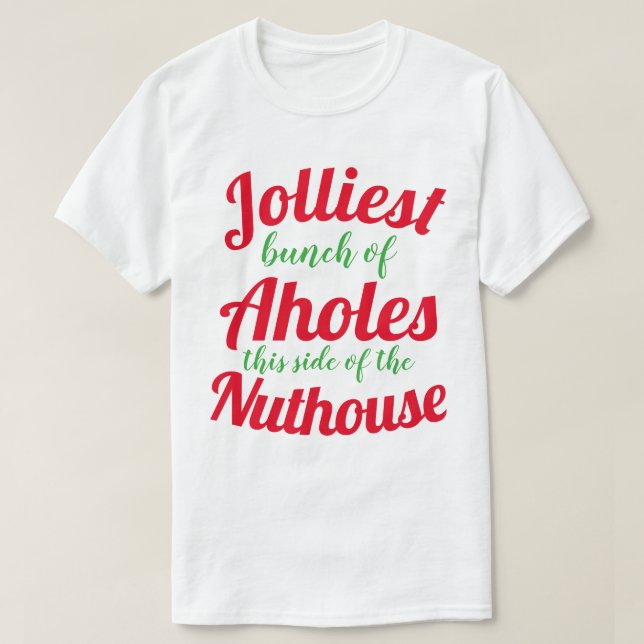 Jolliest bunch of Aholes this side of the nuthouse T-Shirt (Design Front)