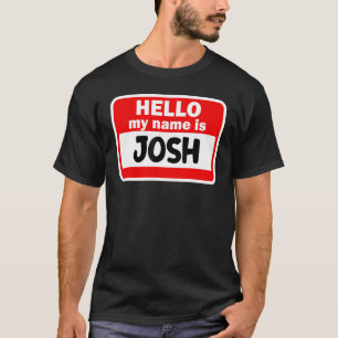 Josh Hello Hi My Name Is Tshirt Name On Custom