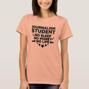 Journalism College Student No Life or Money T-Shirt
