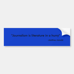 "Journalism is literature in a hurry" Bumper Sticker