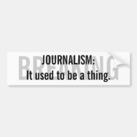 "Journalism: It used to be a thing" Bumper Sticker