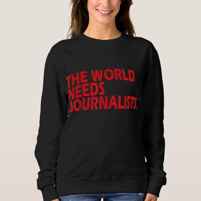 Journalists Quote The World Needs Journalists Sweatshirt (Front)