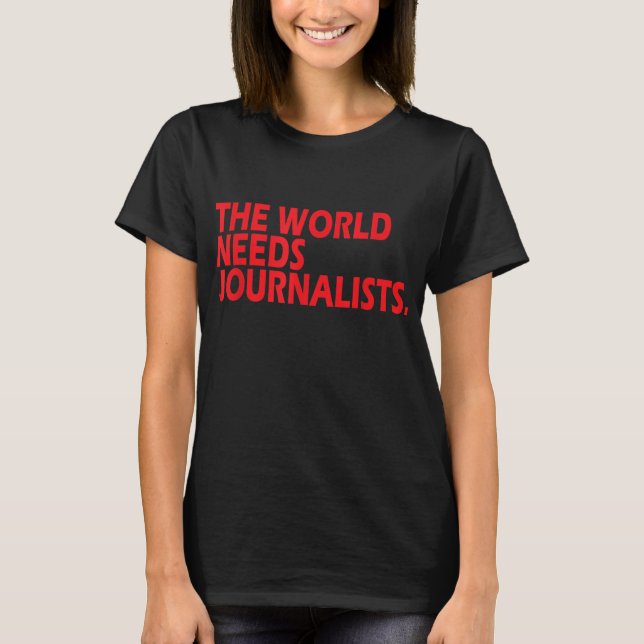Journalists Quote The World Needs Journalists T-Shirt (Front)