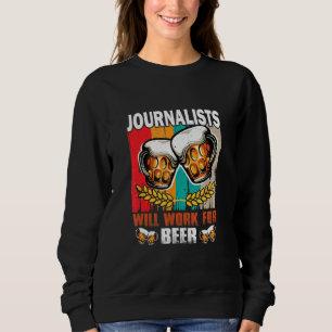 Journalists will work for Beer Journalist Sweatshirt