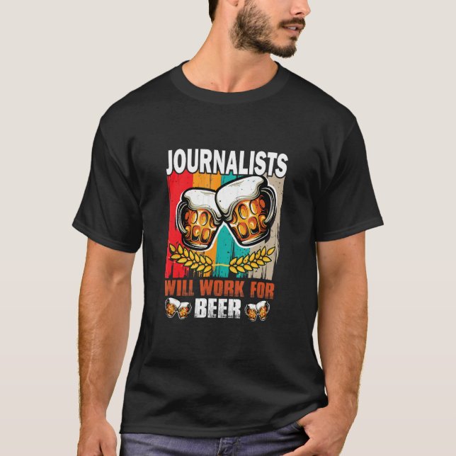 Journalists will work for Beer  Journalist T-Shirt (Front)