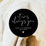 JOVI Edgy Modern Minimalist Wedding Favour Classic Round Sticker<br><div class="desc">This sticker features an edgy handwritten font and modern minimalist design with the phrase,  "It was always you" with an edgy black and white colour combination. Easily change the names and date on the sticker and edit the all colours by clicking 'click to customise further.'</div>