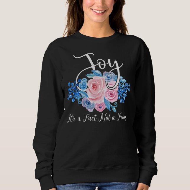 Joy It's A Fact Not A Feeling Inspirational Quote  Sweatshirt (Front)