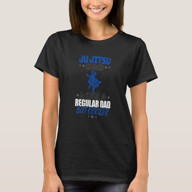JU JITSU DAD LIKE A REGULAR DAD BUT COOLER T-Shirt (Front)