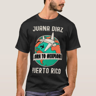 Juana Diaz Puerto Rico Born to Eplore Travel Lover T-Shirt