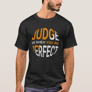 Judge Me When You Are Perfect   Sarcastic Irony Sa T-Shirt