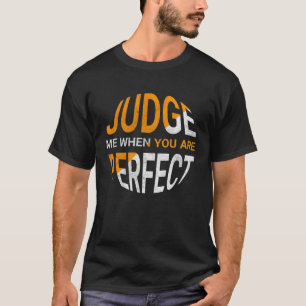 Judge Me When You Are Perfect   Sarcastic Irony Sa T-Shirt