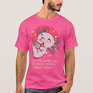 Judge Me When Your Body Regenerates Axolotl Funny  T-Shirt