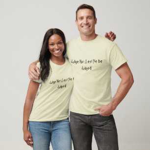 Judge Not Lest Ye Be Judged! T-Shirt