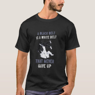 Judo A White Belt That Never Gave Up Martial Arts T-Shirt