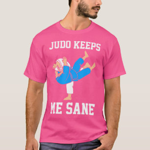 Judo Keeps Me Sane I Judo T-Shirt