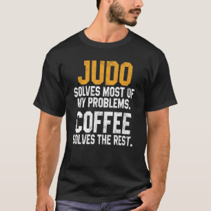 Judo Solves My Problems Coffee Judoka Jujitsu Ma T-Shirt