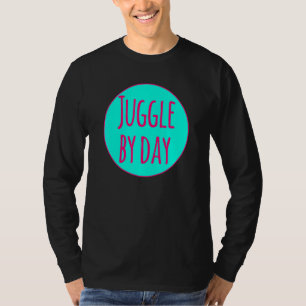 Juggle By Day Motivational Circus Acrobatic Juggle T-Shirt