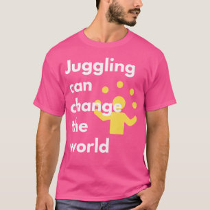Juggling Can Change The World  Juggling Activism D T-Shirt