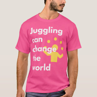 Juggling Can Change The World Juggling Activism D T-Shirt