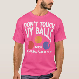 Juggling Don'T Touch My Balls Unless You Wanna Pla T-Shirt