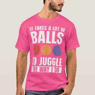 Juggling It Takes A Lot Of Balls To Juggle Juggler T-Shirt