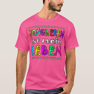 Juggling Saying For Life In The Circus And Juggler T-Shirt